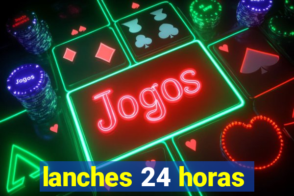 lanches 24 horas